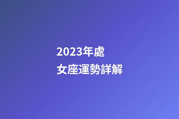 2023年處女座運勢詳解-第1張-星座運勢-玄機派
