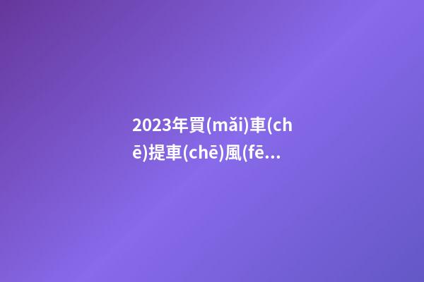2023年買(mǎi)車(chē)提車(chē)風(fēng)水禁忌，2023牛年買(mǎi)車(chē)提車(chē)有什么講究