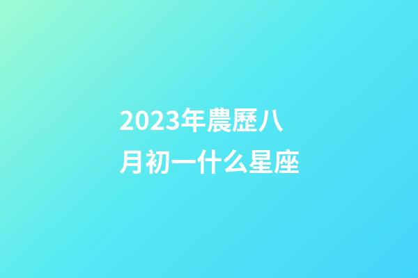 2023年農歷八月初一什么星座-第1張-星座運勢-玄機派