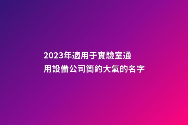 2023年適用于實驗室通用設備公司簡約大氣的名字