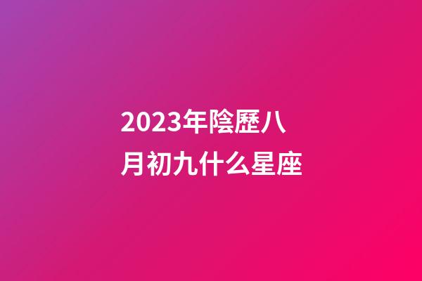 2023年陰歷八月初九什么星座-第1張-星座運勢-玄機派