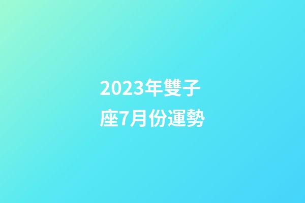 2023年雙子座7月份運勢-第1張-星座運勢-玄機派