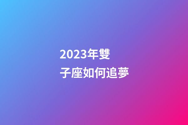 2023年雙子座如何追夢-第1張-星座運勢-玄機(jī)派