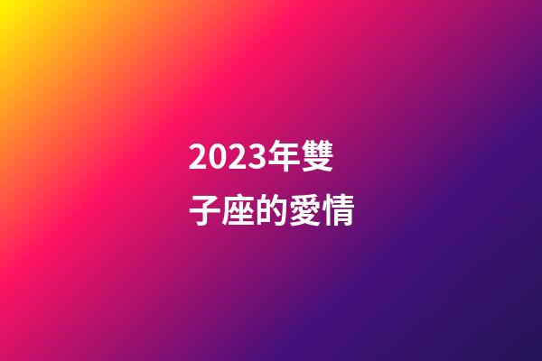 2023年雙子座的愛情-第1張-星座運勢-玄機派