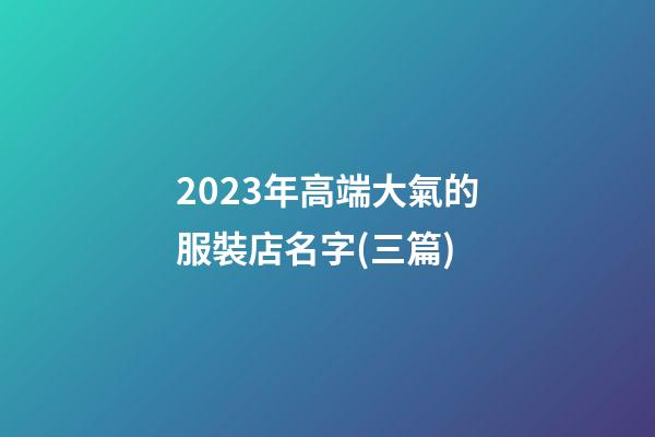 2023年高端大氣的服裝店名字(三篇)-第1張-店鋪起名-玄機派