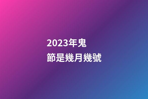 2023年鬼節是幾月幾號