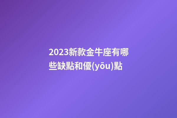 2023新款金牛座有哪些缺點和優(yōu)點-第1張-星座運勢-玄機派