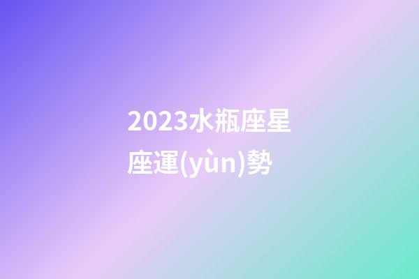 2023水瓶座星座運(yùn)勢-第1張-星座運(yùn)勢-玄機(jī)派