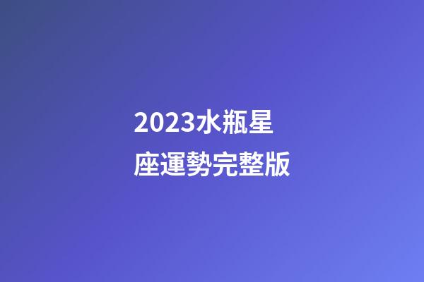 2023水瓶星座運勢完整版-第1張-星座運勢-玄機派