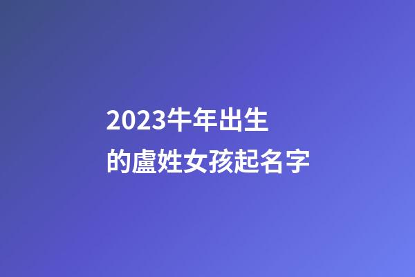 2023牛年出生的盧姓女孩起名字