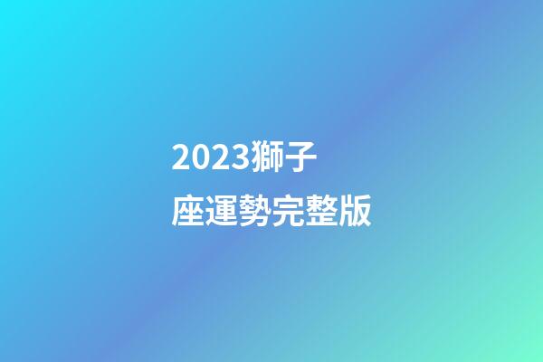 2023獅子座運勢完整版-第1張-星座運勢-玄機派