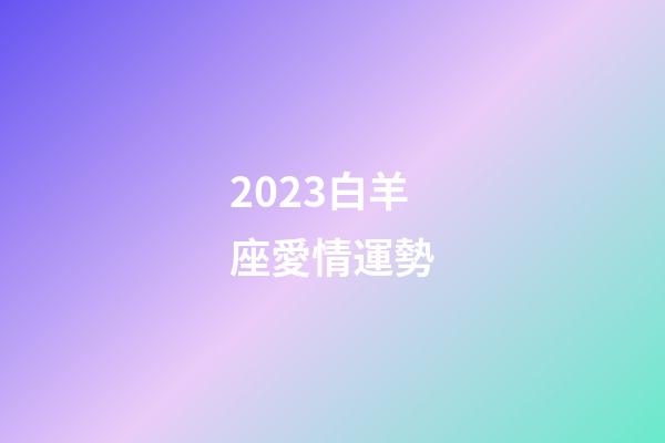 2023白羊座愛情運勢-第1張-星座運勢-玄機派