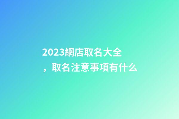 2023網店取名大全，取名注意事項有什么-第1張-店鋪起名-玄機派