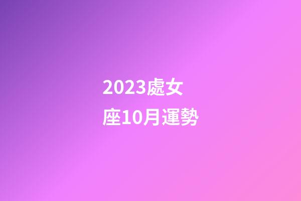 2023處女座10月運勢-第1張-星座運勢-玄機派