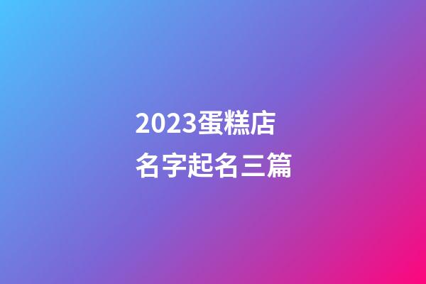 2023蛋糕店名字起名三篇-第1張-店鋪起名-玄機派