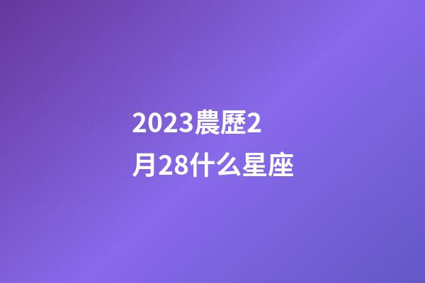 2023農歷2月28什么星座-第1張-星座運勢-玄機派
