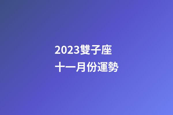 2023雙子座十一月份運勢-第1張-星座運勢-玄機派