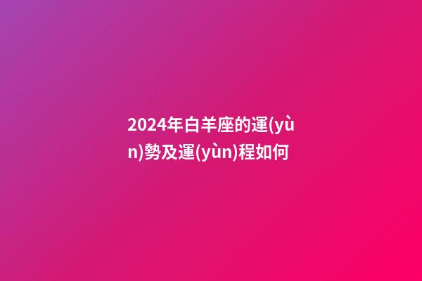 2024年白羊座的運(yùn)勢及運(yùn)程如何-第1張-星座運(yùn)勢-玄機(jī)派