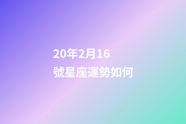 20年2月16號星座運勢如何-第1張-星座運勢-玄機派