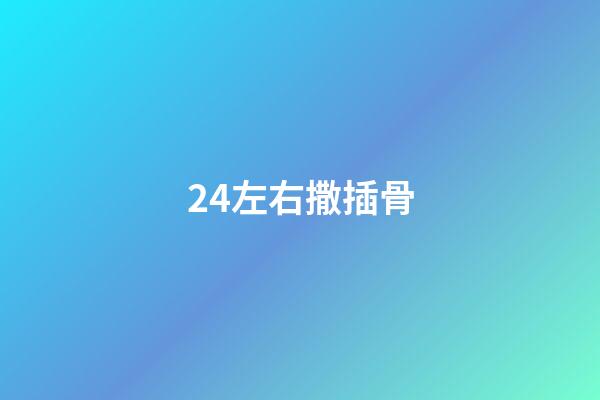 24.左右撒插骨