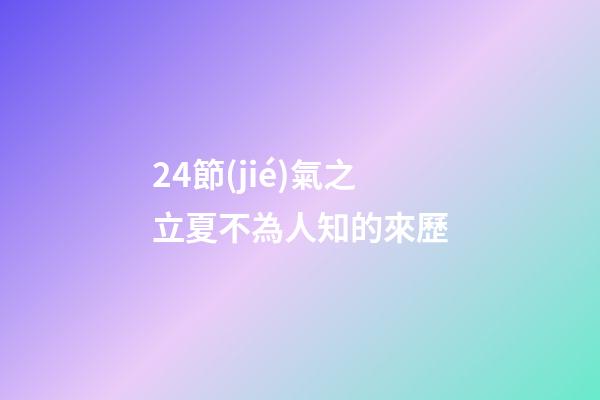 24節(jié)氣之立夏不為人知的來歷