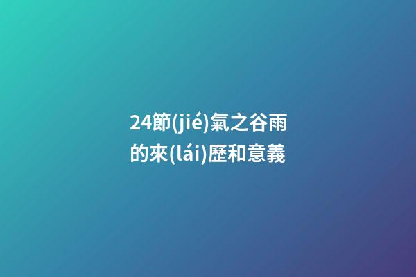 24節(jié)氣之谷雨的來(lái)歷和意義