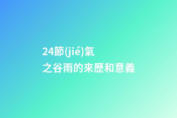 24節(jié)氣之谷雨的來歷和意義