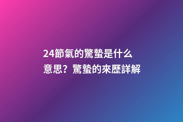 24節氣的驚蟄是什么意思？驚蟄的來歷詳解