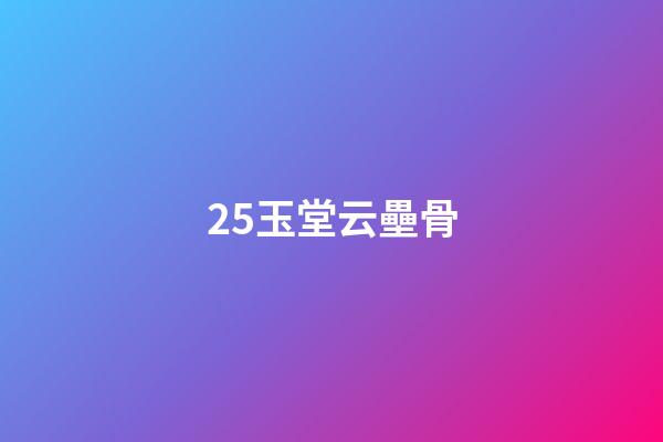 25.玉堂云壘骨