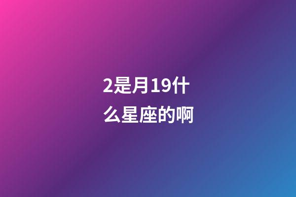 2是月19什么星座的啊-第1張-星座運勢-玄機派
