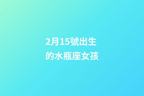 2月15號出生的水瓶座女孩-第1張-星座運勢-玄機派