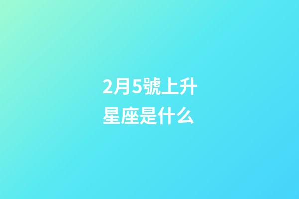 2月5號上升星座是什么-第1張-星座運(yùn)勢-玄機(jī)派