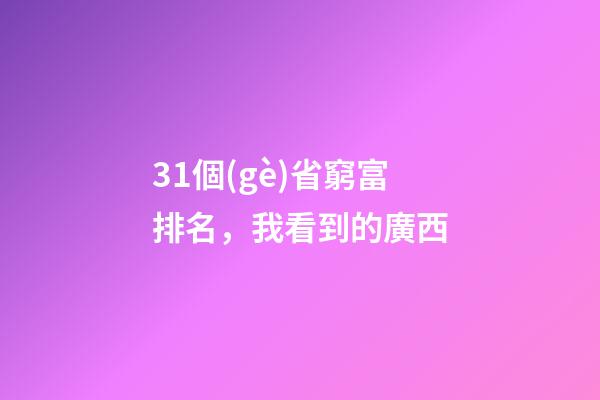 31個(gè)省窮富排名，我看到的廣西-第1張-觀點(diǎn)-玄機(jī)派