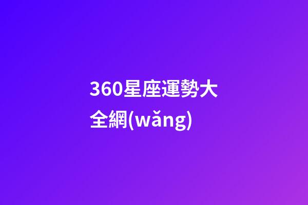 360星座運勢大全網(wǎng)-第1張-星座運勢-玄機派