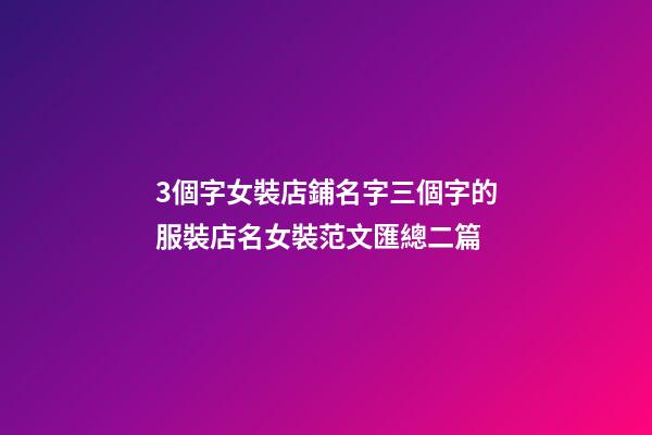 3個字女裝店鋪名字三個字的服裝店名女裝范文匯總二篇-第1張-店鋪起名-玄機派