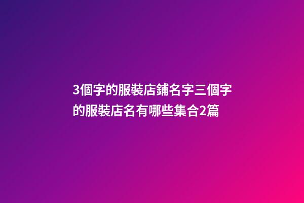 3個字的服裝店鋪名字三個字的服裝店名有哪些集合2篇-第1張-店鋪起名-玄機派