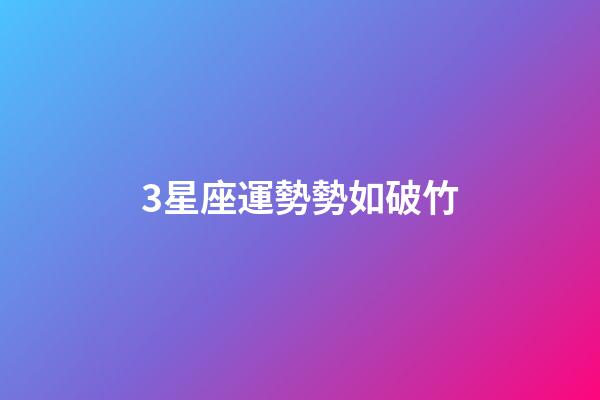 3星座運勢勢如破竹-第1張-星座運勢-玄機派