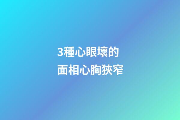 3種心眼壞的面相心胸狹窄