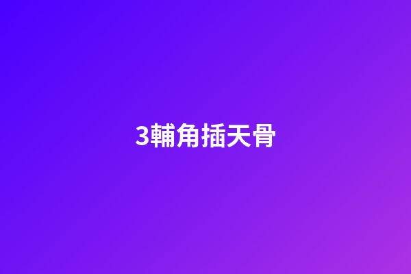 3.輔角插天骨