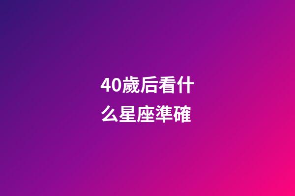 40歲后看什么星座準確-第1張-星座運勢-玄機派