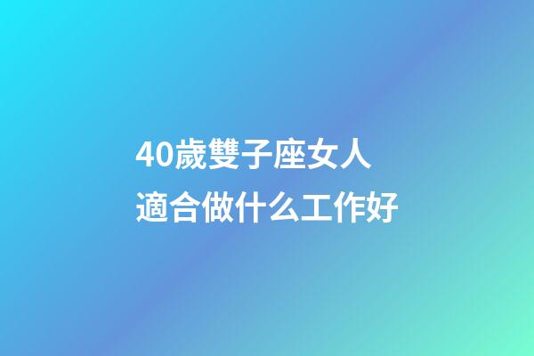 40歲雙子座女人適合做什么工作好-第1張-星座運(yùn)勢-玄機(jī)派