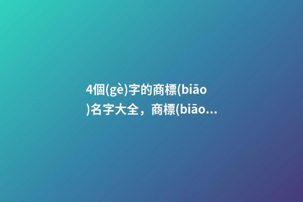 4個(gè)字的商標(biāo)名字大全，商標(biāo)起名測試打分-第1張-商標(biāo)起名-玄機(jī)派