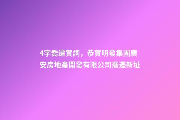 4字喬遷賀詞，恭賀明發集團廣安房地產開發有限公司喬遷新址-第1張-觀點-玄機派