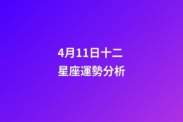 4月11日十二星座運勢分析-第1張-星座運勢-玄機派