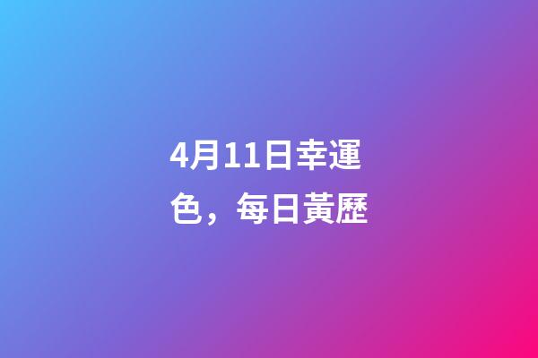 4月11日幸運色，每日黃歷(2023年4月11日)-第1張-觀點-玄機派