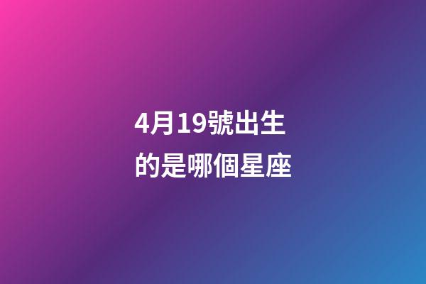 4月19號出生的是哪個星座-第1張-星座運勢-玄機派