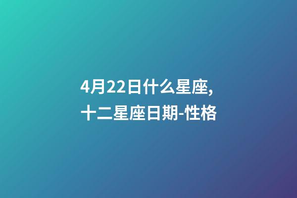 4月22日什么星座,十二星座日期-性格-第1張-觀點(diǎn)-玄機(jī)派