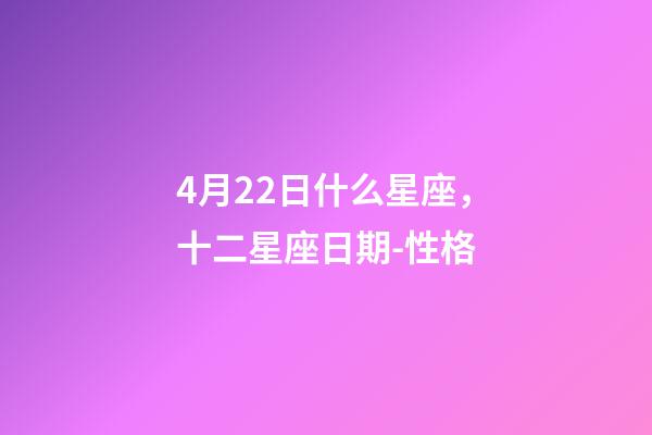 4月22日什么星座，十二星座日期-性格-第1張-觀點(diǎn)-玄機(jī)派