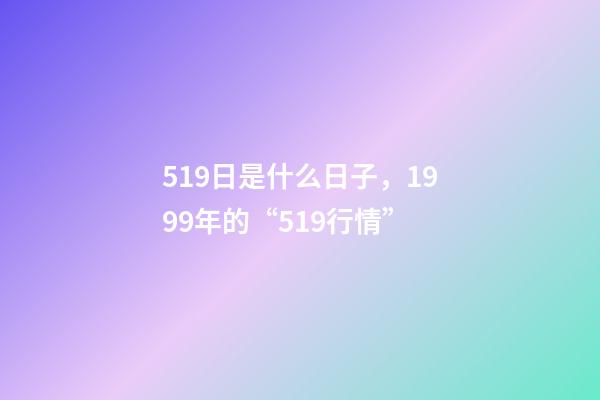 519日是什么日子，1999年的“519行情”-第1張-觀點-玄機派
