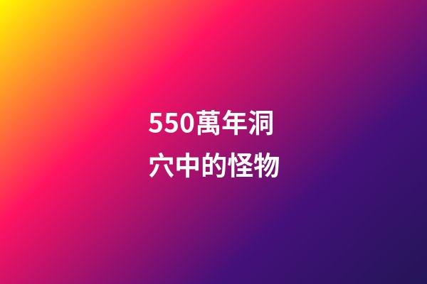 550萬年洞穴中的怪物